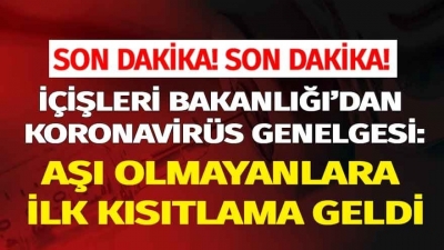 İçişleri Bakanlığı'ndan Son Dakika Korana Virüs Genelgesi: Aşı Olmayanlara İlk Kısıtlama ve Sokağa Çıkma Yasağı Geldi!